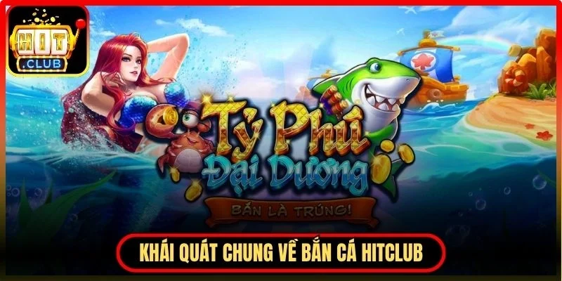 Khái quát chung về bắn cá Hitclub dành cho người mới